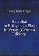 Hannibal in Bithynia, a Play In Verse. (German Edition), Henry Gally Knight 