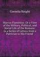 Marcus Flaminius: Or a View of the Military, Political, and Social Life of the Romans: In a Series of Letters from a Patrician to His Friend ., Cornelia Knight 