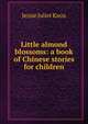 Little almond blossoms: a book of Chinese stories for children, Jessie Juliet Knox 