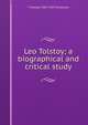Leo Tolstoy; a biographical and critical study, T Sharper 1867-1947 Knowlson 