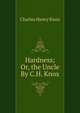 Hardness; Or, the Uncle By C.H. Knox., Charles Henry Knox 