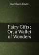 Fairy Gifts; Or, a Wallet of Wonders, Kathleen Knox 