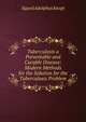 Tuberculosis a Preventable and Curable Disease: Modern Methods for the Solution for the Tuberculosis Problem, Sigard Adolphus Knopf 