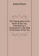 The Topography of the Basin of the Tay, Intended As a Companion to the Map of the Basin of the Tay, James Knox 