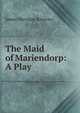 The Maid of Mariendorp: A Play, Knowles James Sheridan 