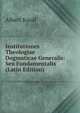 Institutiones Theologiae Dogmaticae Generalis: Seu Fundamentalis (Latin Edition), Albert Knoll 
