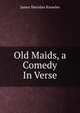 Old Maids, a Comedy In Verse., Knowles James Sheridan 
