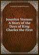 Joscelyn Vernon: A Story of the Days of King Charles the First, Archibald Campbell Knowles 