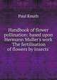 Handbook of flower pollination: based upon Hermann Muller's work 'The fertilisation of flowers by insects', Paul Knuth 