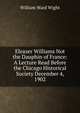 Eleazer Williams Not the Dauphin of France: A Lecture Read Before the Chicago Historical Society December 4, 1902, William Ward Wight 
