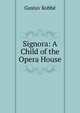 Signora: A Child of the Opera House, Kobbe Gustav 