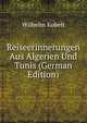 Reiseerinnerungen Aus Algerien Und Tunis (German Edition), Wilhelm Kobelt 
