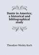 Dante in America; a historical and bibliographical study, Koch Theodore Wesley 