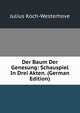 Der Baum Der Genesung: Schauspiel In Drei Akten. (German Edition), Julius Koch-Westerhove 