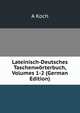 Lateinisch-Deutsches Taschenworterbuch, Volumes 1-2 (German Edition), A Koch 