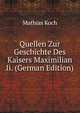 Quellen Zur Geschichte Des Kaisers Maximilian Ii. (German Edition), Mathias Koch 