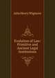Evolution of Law: Primitive and Ancient Legal Institutions, Wigmore, John Henry, 1863-1943 