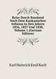 Reise Durch Russland Nach Dem Kankasischen Isthmus in Den Jahern 1836, 1837 Und 1838, Volume 1 (German Edition), Karl Heinrich Emil Koch 