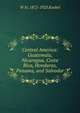 Central America: Guatemala, Nicaragua, Costa Rica, Honduras, Panama, and Salvador, Koebel, W. H. (William Henry), 1872-1923 