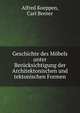 Geschichte des Mobels unter Berucksichtigung der Architektonischen und tektonischen Formen, Alfred Koeppen,Carl Brener 