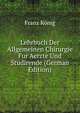 Lehrbuch Der Allgemeinen Chirurgie Fur Aerzte Und Studirende (German Edition), Franz Konig 