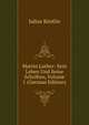 Martin Luther: Sein Leben Und Seine Schriften, Volume 1 (German Edition), Julius Kostlin 