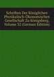 Schriften Der Koniglichen Physikalisch-Okonomischen Gesellschaft Zu Konigsberg, Volume 32 (German Edition), 