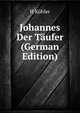 Johannes Der T?ufer (German Edition), H. Kohler 