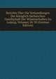 Berichte Uber Die Verhandlungen Der Koniglich Sachsischen Gesellschaft Der Wissenschaften Zu Leipzig, Volumes 28-30 (German Edition), 