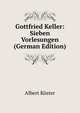 Gottfried Keller: Sieben Vorlesungen (German Edition), Albert Koster 