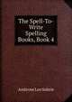 The Spell-To-Write Spelling Books, Book 4, Ambrose Leo Suhrie 
