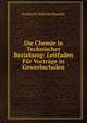 Die Chemie in Technischer Beziehung: Leitfaden Fur Vortrage in Gewerbschulen, Friedrich Wilhelm Koehler 
