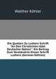 Die Quellen Zu Luthers Schrift "An Den Christlichen Adel Deutscher Nation": Ein Beitrag Zum Verst?ndnis Dieser Schrift Luthers (German Edition), Walther K?hler 