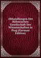 Abhandlungen Der Bohmischen Gesellschaft Der Wissenschaften in Prag (German Edition), 