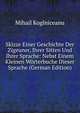 Skizze Einer Geschichte Der Zigeuner, Ihrer Sitten Und Ihrer Sprache: Nebst Einem Kleinen Worterbuche Dieser Sprache (German Edition), Mihail Koglniceanu 
