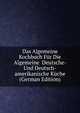 Das Algemeine Kochbuch Fur Die Algemeine Deutsche- Und Deutsch-amerikanische Kuche (German Edition), 
