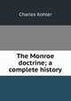 The Monroe doctrine; a complete history, Charles Kohler 