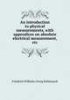 An introduction to physical measurements, with appendices on absolute electrical measurement, etc, Friedrich Wilhelm Georg Kohlrausch 