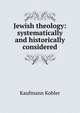 Jewish theology: systematically and historically considered, Kaufmann Kohler 