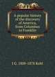 A popular history of the discovery of America, from Columbus to Franklin, J G. 1808-1878 Kohl 