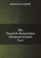 Die Deutsch-Russischen Ostseeprovinzen. Theil I, Kohl Johann Georg 