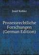 Prozessrechtliche Forschungen (German Edition), Josef Kohler 