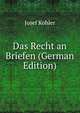 Das Recht an Briefen (German Edition), Josef Kohler 