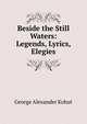 Beside the Still Waters: Legends, Lyrics, Elegies, George Alexander Kohut 