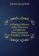 A Popular History of the Discovery of America: From Columbus to Franklin, Volume 1, Kohl Johann Georg 