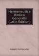 Hermeneutica Biblica Generalis (Latin Edition), Joseph Kohlgruber 