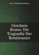 Giordano Bruno: Die Tragoedie Der Renaissance, Erwin Guido Kolbenheyer 