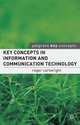 Key Concepts in Information and Communication Technology, Roger I. Cartwright 