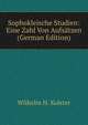 Sophokleische Studien: Eine Zahl Von Aufsatzen (German Edition), Wilhelm H. Kolster 