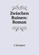 Zwischen Ruinen: Roman, L Kompert 